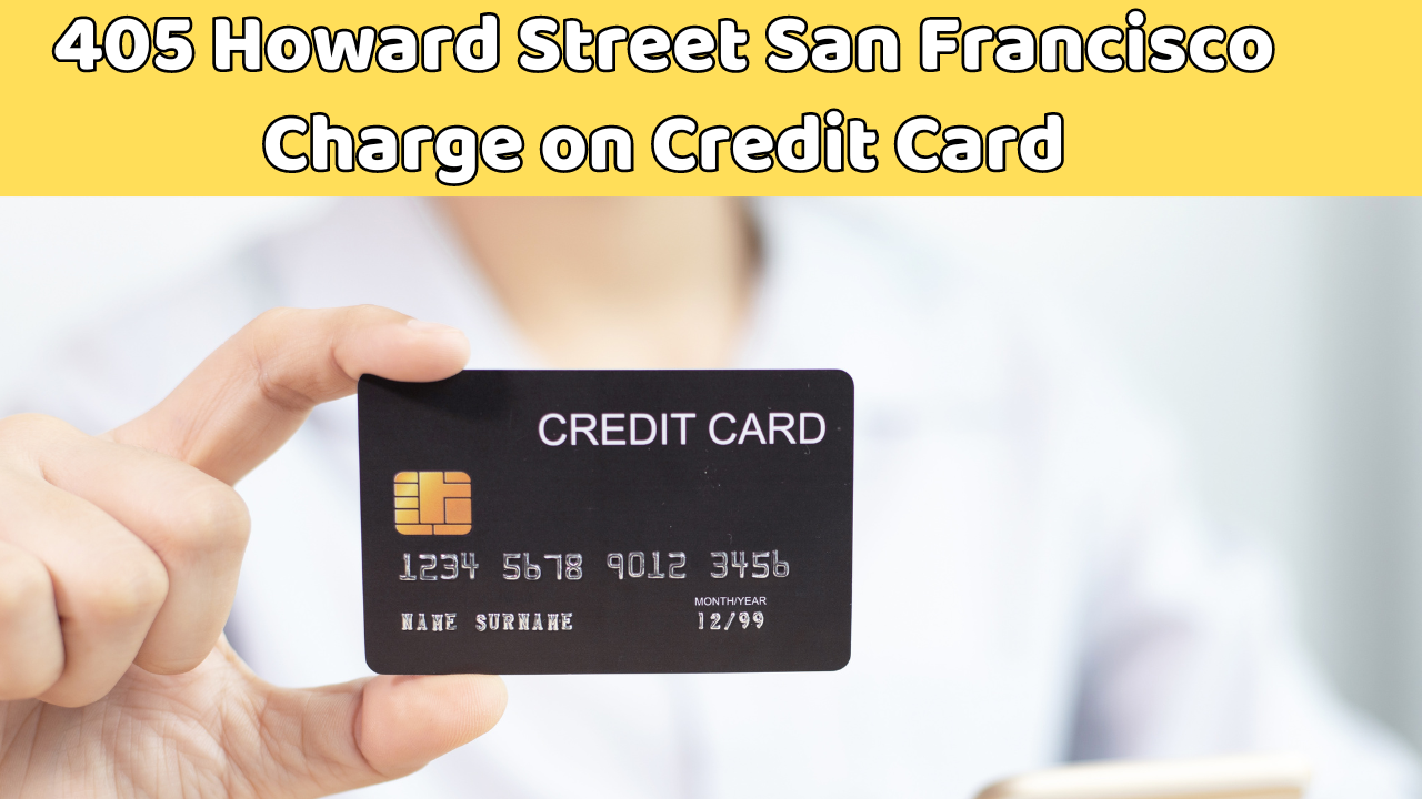 405 Howard Street San Francisco Charge on Credit Card