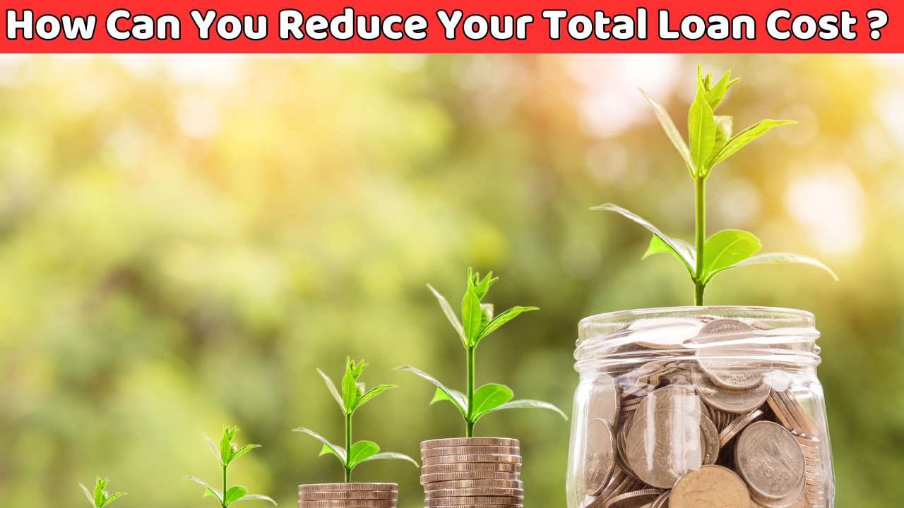 How Can You Reduce Your Total Loan Cost